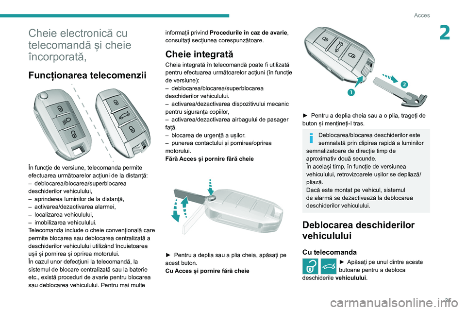 Peugeot 308 2021 Manualul de utilizare (in Romanian) 21
Acces
2Cheie electronică cu
telecomandă și cheie
încorporată,
Funcționarea telecomenzii
În funcție de versiune, telecomanda permite
efectuarea următoarelor acțiuni de la distanță: Peugeot 308 2021 Manualul de utilizare (in Romanian) 21
Acces
2Cheie electronică cu
telecomandă și cheie
încorporată,
Funcționarea telecomenzii
În funcție de versiune, telecomanda permite
efectuarea următoarelor acțiuni de la distanță: