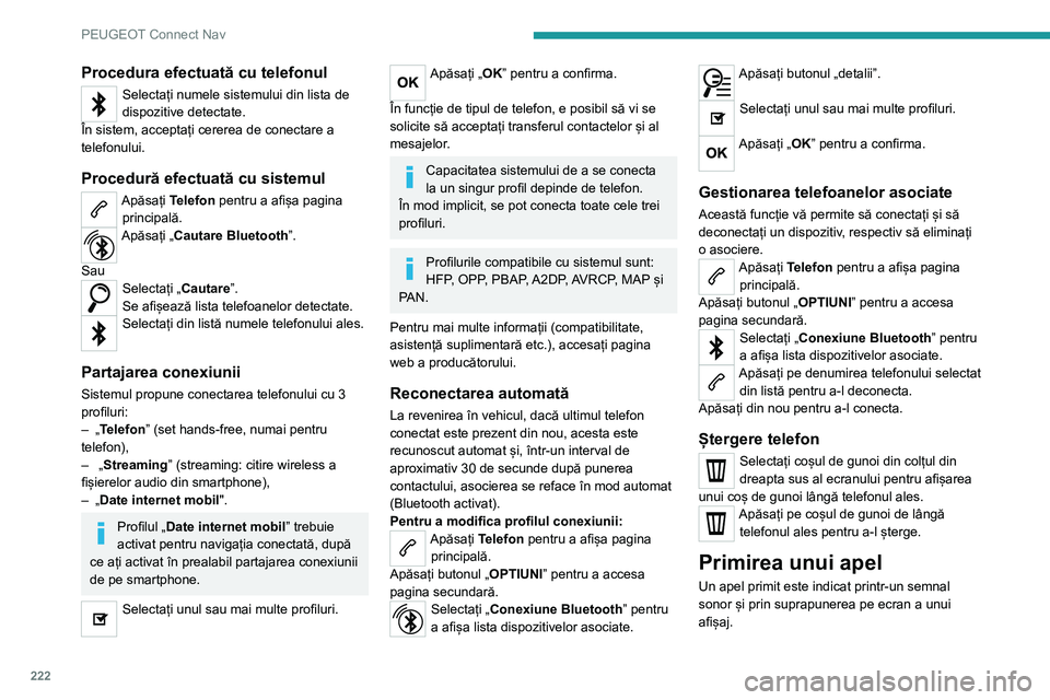 Peugeot 308 2021 Manualul de utilizare (in Romanian) 222
PEUGEOT Connect Nav
Procedura efectuată cu telefonul
Selectați numele sistemului din lista de
dispozitive detectate.
În sistem, acceptați cererea de conectare a
telefonului.
Procedură efect Peugeot 308 2021 Manualul de utilizare (in Romanian) 222
PEUGEOT Connect Nav
Procedura efectuată cu telefonul
Selectați numele sistemului din lista de
dispozitive detectate.
În sistem, acceptați cererea de conectare a
telefonului.
Procedură efect