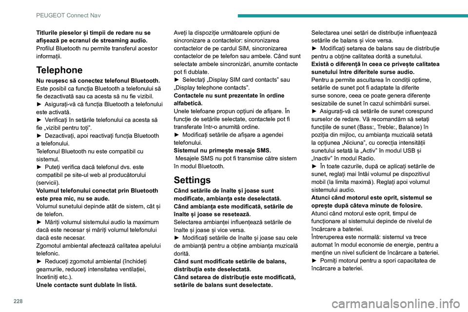 Peugeot 308 2021 Manualul de utilizare (in Romanian) 228
PEUGEOT Connect Nav
Titlurile pieselor și timpii de redare nu se
afișează pe ecranul de streaming audio.
Profilul Bluetooth nu permite transferul acestor
informații.
Telephone
Nu reușesc s Peugeot 308 2021 Manualul de utilizare (in Romanian) 228
PEUGEOT Connect Nav
Titlurile pieselor și timpii de redare nu se
afișează pe ecranul de streaming audio.
Profilul Bluetooth nu permite transferul acestor
informații.
Telephone
Nu reușesc s