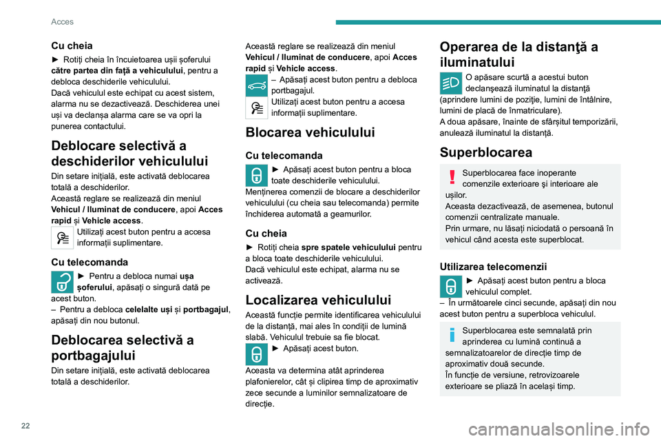 Peugeot 308 2021  Manualul de utilizare (in Romanian) 22
Acces
Cu cheia
► Rotiți cheia spre înapoi în încuietoarea ușii 
șoferului, pentru a încuia toate deschiderile 
vehiculului.
►  În decurs de cinci secunde, rotiți cheia 
din nou înspre