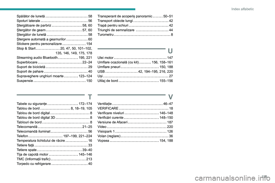 Peugeot 308 2021 Manualul de utilizare (in Romanian) 235
Index alfabetic
Spălător de lunetă 58
Spoturi laterale
56
Ștergătoare de parbriz
58, 60
Ștergător de geam
57, 60
Ștergător de lunetă
58
Ștergere automată a geam Peugeot 308 2021 Manualul de utilizare (in Romanian) 235
Index alfabetic
Spălător de lunetă 58
Spoturi laterale
56
Ștergătoare de parbriz
58, 60
Ștergător de geam
57, 60
Ștergător de lunetă
58
Ștergere automată a geam