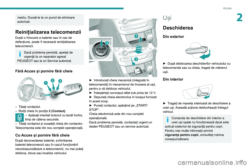 Peugeot 308 2021 Manualul de utilizare (in Romanian) 27
Acces
2mediu. Duceți-le la un punct de eliminare
autorizat.
Reinițializarea telecomenzii
După o înlocuire a bateriei sau în caz de
defecțiune, poate fi necesară reinițializarea
telecomen Peugeot 308 2021 Manualul de utilizare (in Romanian) 27
Acces
2mediu. Duceți-le la un punct de eliminare
autorizat.
Reinițializarea telecomenzii
După o înlocuire a bateriei sau în caz de
defecțiune, poate fi necesară reinițializarea
telecomen