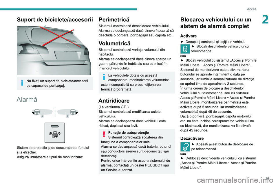 Peugeot 308 2021 Manualul de utilizare (in Romanian) 29
Acces
2Suport de biciclete/accesorii
Nu fixați un suport de biciclete/accesorii
pe capacul de portbagaj.
Alarmă
Sistem de protecție și de descurajare a furtului
și a efracției.
As Peugeot 308 2021 Manualul de utilizare (in Romanian) 29
Acces
2Suport de biciclete/accesorii
Nu fixați un suport de biciclete/accesorii
pe capacul de portbagaj.
Alarmă
Sistem de protecție și de descurajare a furtului
și a efracției.
As