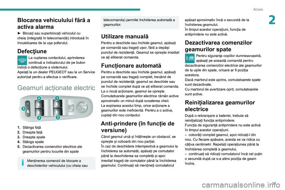 Peugeot 308 2021 Manualul de utilizare (in Romanian) 31
Acces
2Blocarea vehiculului fără a
activa alarma
► Blocați sau superblocați vehiculul cu
cheia (integrată în telecomandă) introdusă în
încuietoarea de la ușa șoferului.
Defecţiune Peugeot 308 2021 Manualul de utilizare (in Romanian) 31
Acces
2Blocarea vehiculului fără a
activa alarma
► Blocați sau superblocați vehiculul cu
cheia (integrată în telecomandă) introdusă în
încuietoarea de la ușa șoferului.
Defecţiune