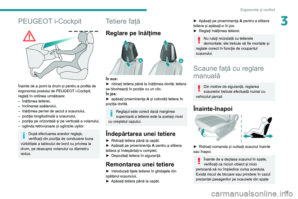 Peugeot 308 2021  Manualul de utilizare (in Romanian) 33
Ergonomie și confort
3PEUGEOT i-Cockpit 
 
Înainte de a porni la drum și pentru a profita de 
ergonomia postului de PEUGEOT i-Cockpit, 
reglați în ordinea următoare:
– 
înălțimea tetiere