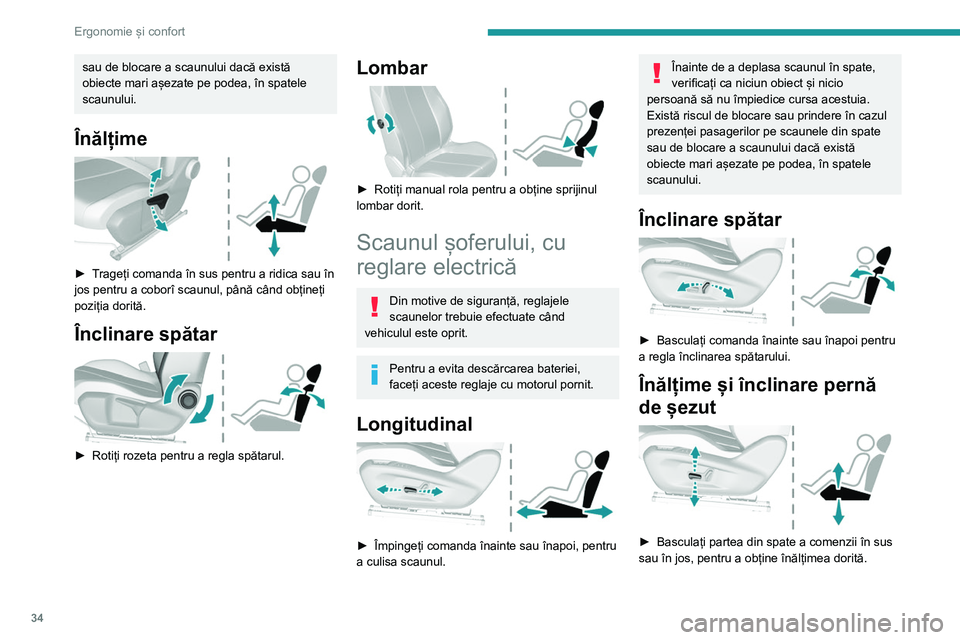 Peugeot 308 2021  Manualul de utilizare (in Romanian) 34
Ergonomie și confort
sau de blocare a scaunului dacă există 
obiecte mari așezate pe podea, în spatele 
scaunului.
Înălțime 
 
► Trageți comanda în sus pentru a ridica sau în 
jos pent