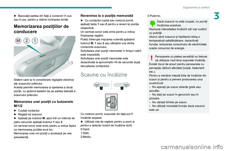 Peugeot 308 2021 Manualul de utilizare (in Romanian) 35
Ergonomie și confort
3► Basculați partea din față a comenzii în sus
sau în jos, pentru a obține înclinarea dorită.
Memorizarea pozițiilor de
conducere
Sistem care ia în considera Peugeot 308 2021 Manualul de utilizare (in Romanian) 35
Ergonomie și confort
3► Basculați partea din față a comenzii în sus
sau în jos, pentru a obține înclinarea dorită.
Memorizarea pozițiilor de
conducere
Sistem care ia în considera