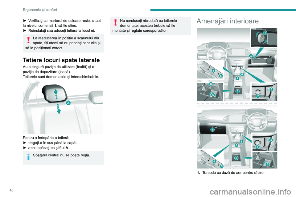 Peugeot 308 2021  Manualul de utilizare (in Romanian) 40
Ergonomie și confort
► Verificați ca martorul de culoare roșie, situat 
la nivelul comenzii 1, să fie stins.
►
 
Reinstalați sau aduceți tetiera la locul ei.
La readucerea în poziție a 