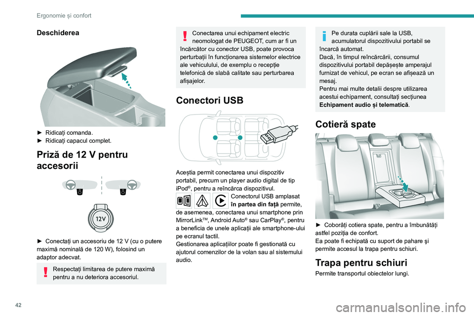 Peugeot 308 2021 Manualul de utilizare (in Romanian) 42
Ergonomie și confort
Deschiderea
► Ridicați comanda.
► Ridicați capacul complet.
Priză de 12 V pentru
accesorii
► Conectați un accesoriu de 12 V (cu o putere
maximă nomi Peugeot 308 2021 Manualul de utilizare (in Romanian) 42
Ergonomie și confort
Deschiderea
► Ridicați comanda.
► Ridicați capacul complet.
Priză de 12 V pentru
accesorii
► Conectați un accesoriu de 12 V (cu o putere
maximă nomi