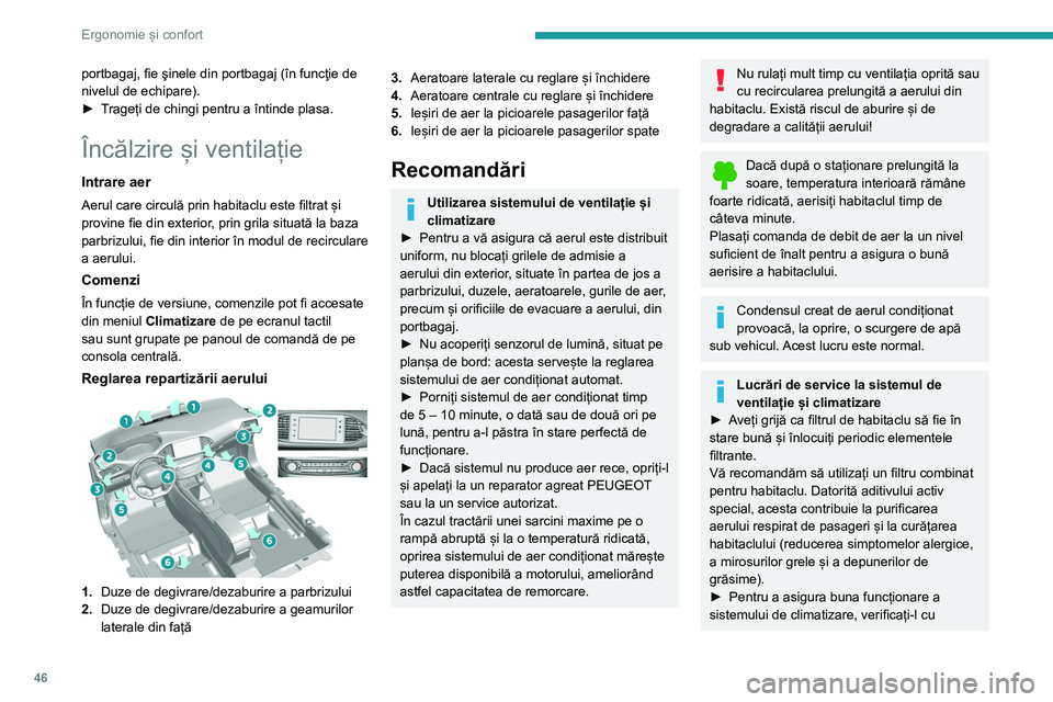 Peugeot 308 2021  Manualul de utilizare (in Romanian) 46
Ergonomie și confort
portbagaj, fie şinele din portbagaj (în funcţie de 
nivelul de echipare).
► 
T
 rageți de chingi pentru a întinde plasa.
Încălzire și ventilație
Intrare aer
Aerul c
