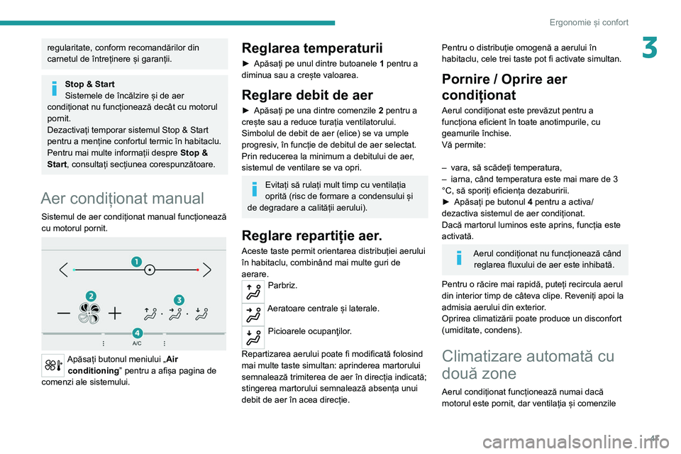 Peugeot 308 2021  Manualul de utilizare (in Romanian) 47
Ergonomie și confort
3regularitate, conform recomandărilor din 
carnetul de întreținere și garanții.
Stop & Start
Sistemele de încălzire și de aer 
condiționat nu funcționează decât cu