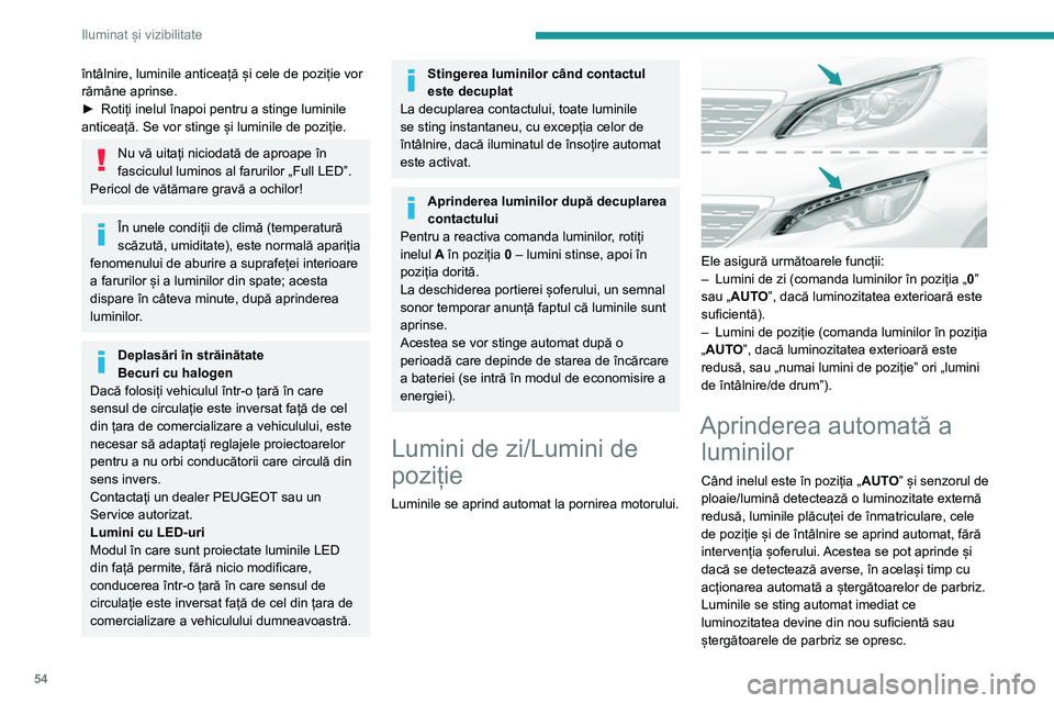 Peugeot 308 2021 Manualul de utilizare (in Romanian) 54
Iluminat și vizibilitate
Defecțiune
În caz de defecțiune a senzorului de
ploaie/lumină, luminile vehiculului se
aprind și acest martor de avertizare se afișează
pe tabloul de bord, înso Peugeot 308 2021 Manualul de utilizare (in Romanian) 54
Iluminat și vizibilitate
Defecțiune
În caz de defecțiune a senzorului de
ploaie/lumină, luminile vehiculului se
aprind și acest martor de avertizare se afișează
pe tabloul de bord, înso