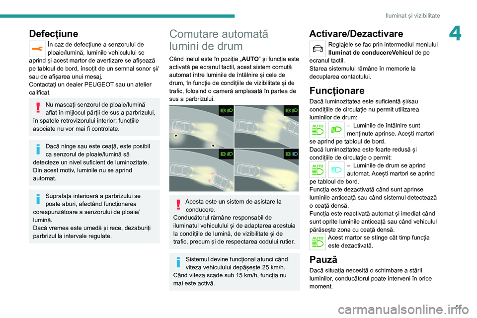 Peugeot 308 2021 Manualul de utilizare (in Romanian) 55
Iluminat și vizibilitate
4Defecțiune
În caz de defecțiune a senzorului de
ploaie/lumină, luminile vehiculului se
aprind și acest martor de avertizare se afișează
pe tabloul de bord, îns Peugeot 308 2021 Manualul de utilizare (in Romanian) 55
Iluminat și vizibilitate
4Defecțiune
În caz de defecțiune a senzorului de
ploaie/lumină, luminile vehiculului se
aprind și acest martor de avertizare se afișează
pe tabloul de bord, îns