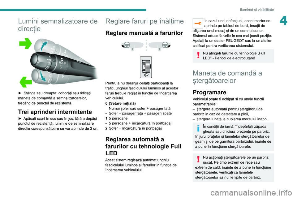 Peugeot 308 2021 Manualul de utilizare (in Romanian) 57
Iluminat și vizibilitate
4Lumini semnalizatoare de
direcție
► Stânga sau dreapta: coborâți sau ridicați
maneta de comandă a semnalizatoarelor ,
trecând de punctul de rezistență.
Peugeot 308 2021 Manualul de utilizare (in Romanian) 57
Iluminat și vizibilitate
4Lumini semnalizatoare de
direcție
► Stânga sau dreapta: coborâți sau ridicați
maneta de comandă a semnalizatoarelor ,
trecând de punctul de rezistență.