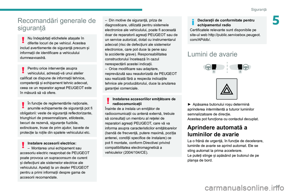 Peugeot 308 2021 Manualul de utilizare (in Romanian) 61
Siguranță
5Recomandări generale de
siguranță
Nu îndepărtați etichetele atașate în
diferite locuri de pe vehicul. Acestea
includ avertismente de siguranță precum și
informații de i Peugeot 308 2021 Manualul de utilizare (in Romanian) 61
Siguranță
5Recomandări generale de
siguranță
Nu îndepărtați etichetele atașate în
diferite locuri de pe vehicul. Acestea
includ avertismente de siguranță precum și
informații de i