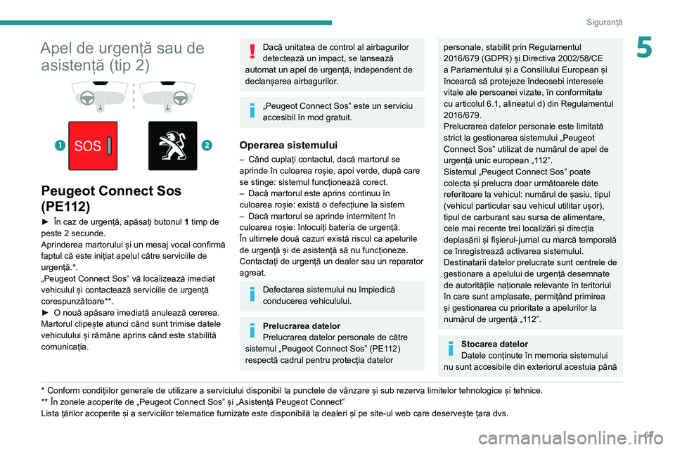 Peugeot 308 2021 Manualul de utilizare (in Romanian) 63
Siguranță
5Apel de urgență sau de asistență (tip 2)
Peugeot Connect Sos
(PE112)
► În caz de urgență, apăsați butonul 1 timp de
peste 2 secunde.
Aprinderea martorului și un Peugeot 308 2021 Manualul de utilizare (in Romanian) 63
Siguranță
5Apel de urgență sau de asistență (tip 2)
Peugeot Connect Sos
(PE112)
► În caz de urgență, apăsați butonul 1 timp de
peste 2 secunde.
Aprinderea martorului și un