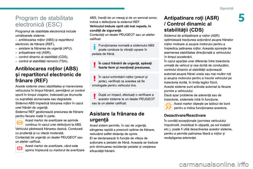Peugeot 308 2021 Manualul de utilizare (in Romanian) 65
Siguranță
5Program de stabilitate
electronică (ESC)
Programul de stabilitate electronică include
următoarele sisteme:
–
antiblocarea roților (ABS) și repartitorul
electronic de frânar Peugeot 308 2021 Manualul de utilizare (in Romanian) 65
Siguranță
5Program de stabilitate
electronică (ESC)
Programul de stabilitate electronică include
următoarele sisteme:
–
antiblocarea roților (ABS) și repartitorul
electronic de frânar