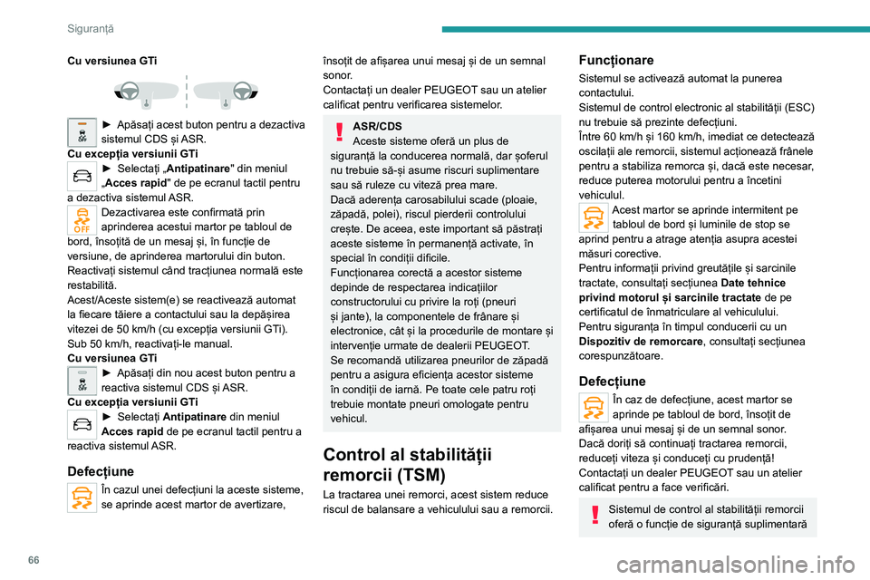 Peugeot 308 2021  Manualul de utilizare (in Romanian) 66
Siguranță
în condiții de conducere normală, când sunt 
respectate recomandările de utilizare a 
remorcilor și legislația în vigoare în țara dvs. 
Acesta nu trebuie să încurajeze condu