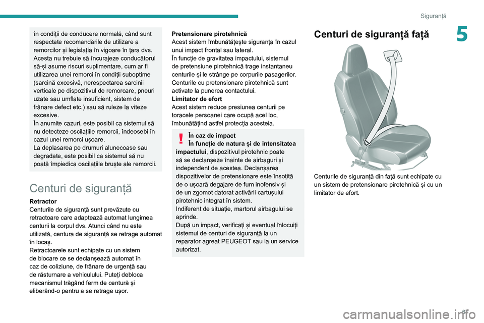 Peugeot 308 2021  Manualul de utilizare (in Romanian) 67
Siguranță
5în condiții de conducere normală, când sunt 
respectate recomandările de utilizare a 
remorcilor și legislația în vigoare în țara dvs. 
Acesta nu trebuie să încurajeze cond