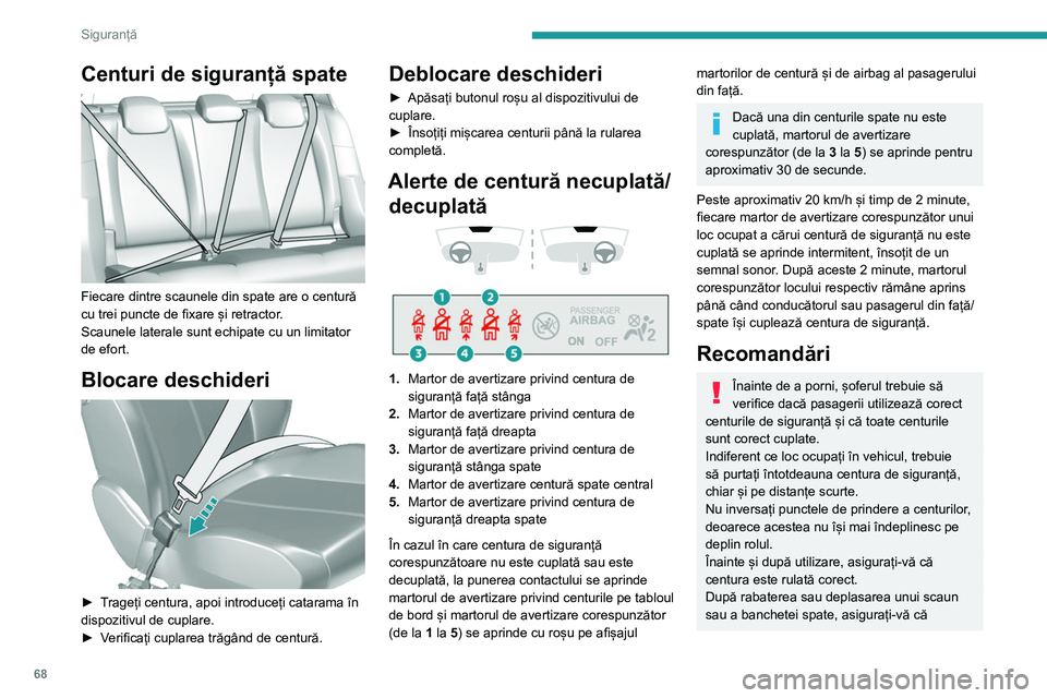 Peugeot 308 2021  Manualul de utilizare (in Romanian) 68
Siguranță
Centuri de siguranță spate 
 
Fiecare dintre scaunele din spate are o centură 
cu trei puncte de fixare și retractor.
Scaunele laterale sunt echipate cu un limitator 
de efort.
Bloc