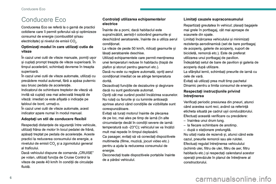 Peugeot 308 2021  Manualul de utilizare (in Romanian) 6
Conducere Eco
Conducere Eco
Conducerea Eco se referă la o gamă de practici 
cotidiene care îi permit șoferului să-și optimizeze 
consumul de energie (combustibil și/sau 
electricitate) și ni