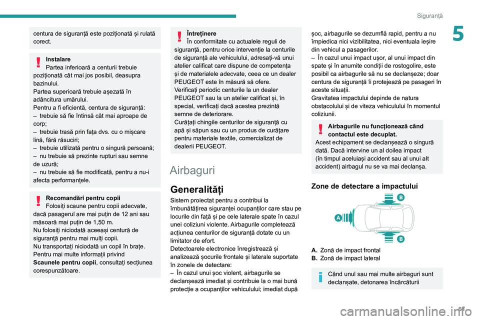 Peugeot 308 2021 Manualul de utilizare (in Romanian) 69
Siguranță
5centura de siguranță este poziționată și rulată
corect.
Instalare
Partea inferioară a centurii trebuie
poziționată cât mai jos posibil, deasupra
bazinului.
Partea superioa Peugeot 308 2021 Manualul de utilizare (in Romanian) 69
Siguranță
5centura de siguranță este poziționată și rulată
corect.
Instalare
Partea inferioară a centurii trebuie
poziționată cât mai jos posibil, deasupra
bazinului.
Partea superioa