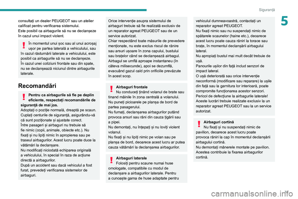 Peugeot 308 2021 Manualul de utilizare (in Romanian) 71
Siguranță
5consultați un dealer PEUGEOT sau un atelier
calificat pentru verificarea sistemului.
Este posibil ca airbagurile să nu se declanșeze
în cazul unui impact violent.
În momentul un Peugeot 308 2021 Manualul de utilizare (in Romanian) 71
Siguranță
5consultați un dealer PEUGEOT sau un atelier
calificat pentru verificarea sistemului.
Este posibil ca airbagurile să nu se declanșeze
în cazul unui impact violent.
În momentul un