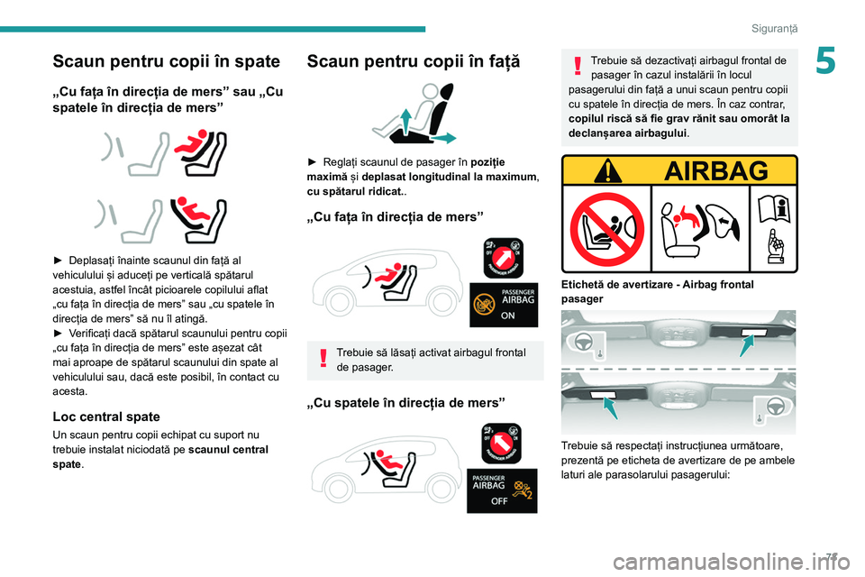 Peugeot 308 2021 Manualul de utilizare (in Romanian) 73
Siguranță
5Scaun pentru copii în spate
„Cu fața în direcția de mers” sau „Cu
spatele în direcția de mers”
► Deplasați înainte scaunul din față al
vehiculului și adu Peugeot 308 2021 Manualul de utilizare (in Romanian) 73
Siguranță
5Scaun pentru copii în spate
„Cu fața în direcția de mers” sau „Cu
spatele în direcția de mers”
► Deplasați înainte scaunul din față al
vehiculului și adu