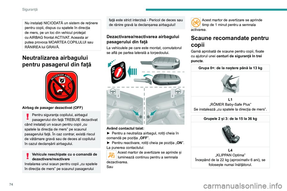 Peugeot 308 2021  Manualul de utilizare (in Romanian) 74
Siguranță
Amplasarea scaunelor pentru copii, fixate cu centura de siguranță
Conform reglementărilor europene, acest tabel indică posibilitățile de instalare a scaunelor pentru copii, fixate