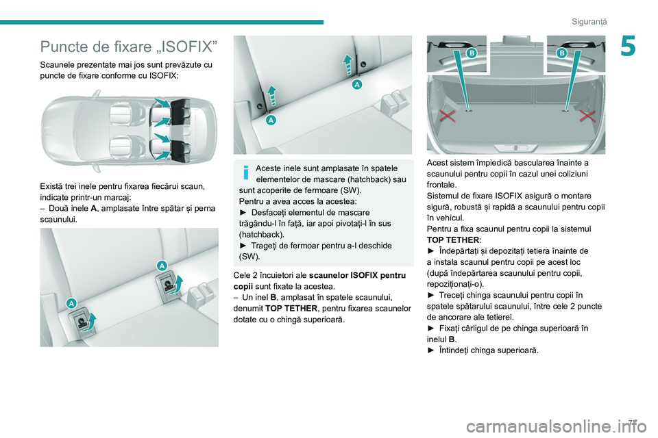 Peugeot 308 2021 Manualul de utilizare (in Romanian) 77
Siguranță
5Puncte de fixare „ISOFIX”
Scaunele prezentate mai jos sunt prevăzute cu
puncte de fixare conforme cu ISOFIX:
Există trei inele pentru fixarea fiecărui scaun,
indicate prin Peugeot 308 2021 Manualul de utilizare (in Romanian) 77
Siguranță
5Puncte de fixare „ISOFIX”
Scaunele prezentate mai jos sunt prevăzute cu
puncte de fixare conforme cu ISOFIX:
Există trei inele pentru fixarea fiecărui scaun,
indicate prin
