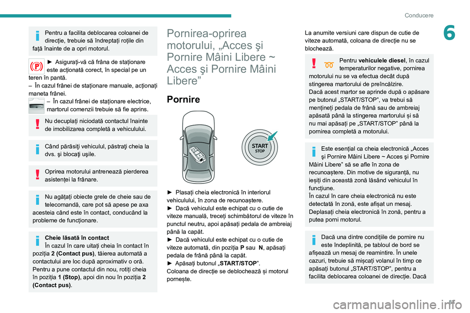 Peugeot 308 2021 Manualul de utilizare (in Romanian) 87
Conducere
6Pentru a facilita deblocarea coloanei de
direcție, trebuie să îndreptați roțile din
față înainte de a opri motorul.
► Asigurați-vă că frâna de staționare
este acționat Peugeot 308 2021 Manualul de utilizare (in Romanian) 87
Conducere
6Pentru a facilita deblocarea coloanei de
direcție, trebuie să îndreptați roțile din
față înainte de a opri motorul.
► Asigurați-vă că frâna de staționare
este acționat