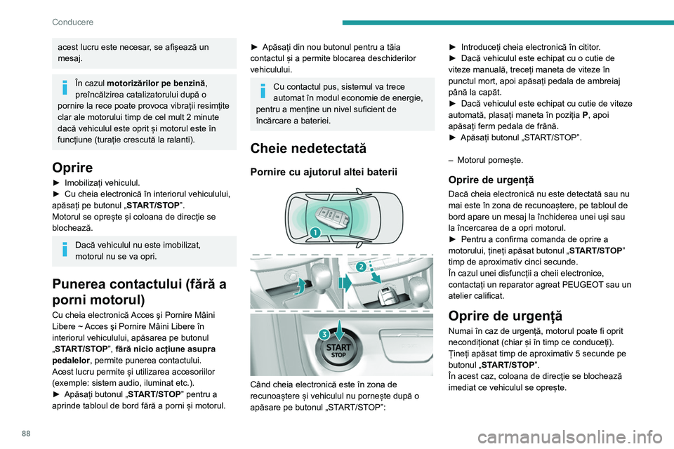 Peugeot 308 2021 Manualul de utilizare (in Romanian) 88
Conducere
acest lucru este necesar, se afișează un
mesaj.
În cazul motorizărilor pe benzină,
preîncălzirea catalizatorului după o
pornire la rece poate provoca vibrații resimțite
clar Peugeot 308 2021 Manualul de utilizare (in Romanian) 88
Conducere
acest lucru este necesar, se afișează un
mesaj.
În cazul motorizărilor pe benzină,
preîncălzirea catalizatorului după o
pornire la rece poate provoca vibrații resimțite
clar