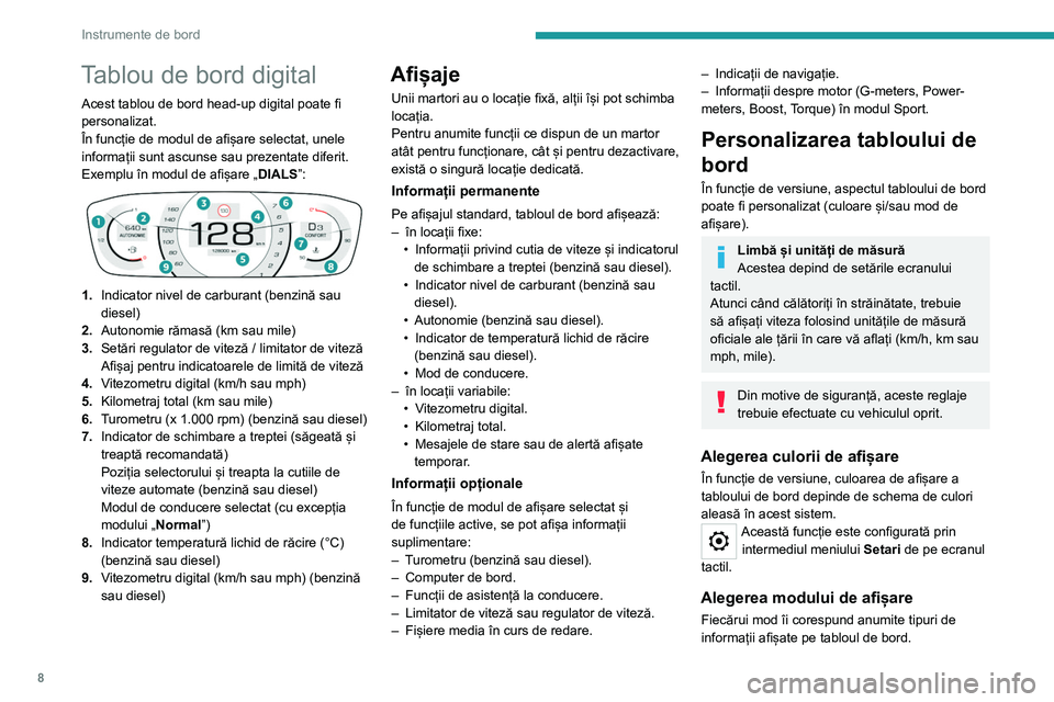 Peugeot 308 2021  Manualul de utilizare (in Romanian) 8
Instrumente de bord
Tablou de bord digital
Acest tablou de bord head-up digital poate fi 
personalizat.
În funcție de modul de afișare selectat, unele 
informații sunt ascunse sau prezentate dif