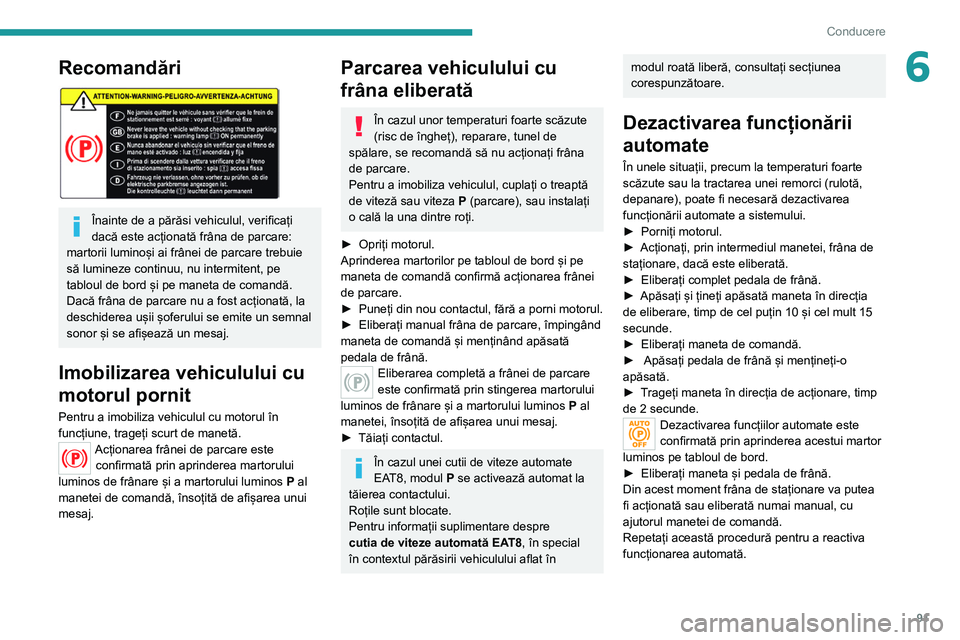 Peugeot 308 2021 Manualul de utilizare (in Romanian) 91
Conducere
6Recomandări
Înainte de a părăsi vehiculul, verificați
dacă este acționată frâna de parcare:
martorii luminoși ai frânei de parcare trebuie
să lumineze continuu, nu inte Peugeot 308 2021 Manualul de utilizare (in Romanian) 91
Conducere
6Recomandări
Înainte de a părăsi vehiculul, verificați
dacă este acționată frâna de parcare:
martorii luminoși ai frânei de parcare trebuie
să lumineze continuu, nu inte