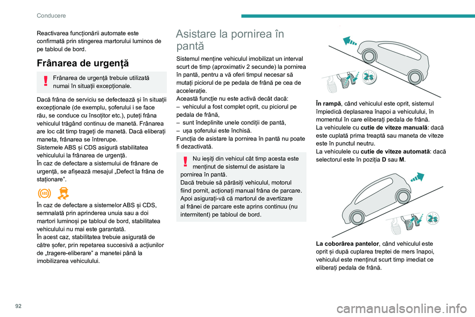 Peugeot 308 2021 Manualul de utilizare (in Romanian) 92
Conducere
Reactivarea funcționării automate este
confirmată prin stingerea martorului luminos de
pe tabloul de bord.
Frânarea de urgență
Frânarea de urgență trebuie utilizată
numai în Peugeot 308 2021 Manualul de utilizare (in Romanian) 92
Conducere
Reactivarea funcționării automate este
confirmată prin stingerea martorului luminos de
pe tabloul de bord.
Frânarea de urgență
Frânarea de urgență trebuie utilizată
numai în