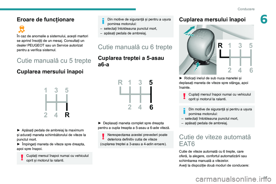 Peugeot 308 2021 Manualul de utilizare (in Romanian) 93
Conducere
6Eroare de funcționare
În caz de anomalie a sistemului, acești martori
se aprind însoțiți de un mesaj. Consultați un
dealer PEUGEOT sau un Service autorizat
pentru a verifica Peugeot 308 2021 Manualul de utilizare (in Romanian) 93
Conducere
6Eroare de funcționare
În caz de anomalie a sistemului, acești martori
se aprind însoțiți de un mesaj. Consultați un
dealer PEUGEOT sau un Service autorizat
pentru a verifica