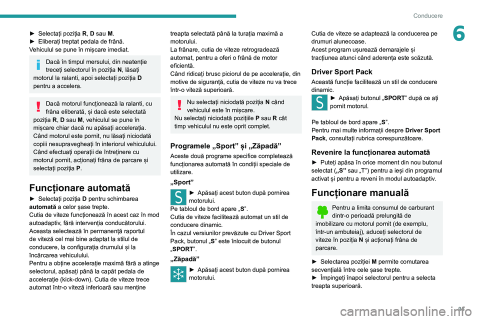 Peugeot 308 2021 Manualul de utilizare (in Romanian) 95
Conducere
6► Selectați poziția R , D sau M.
► Eliberați treptat pedala de frână.
V
ehiculul se pune în mișcare imediat.
Dacă în timpul mersului, din neatenție
treceți selectorul î Peugeot 308 2021 Manualul de utilizare (in Romanian) 95
Conducere
6► Selectați poziția R , D sau M.
► Eliberați treptat pedala de frână.
V
ehiculul se pune în mișcare imediat.
Dacă în timpul mersului, din neatenție
treceți selectorul î