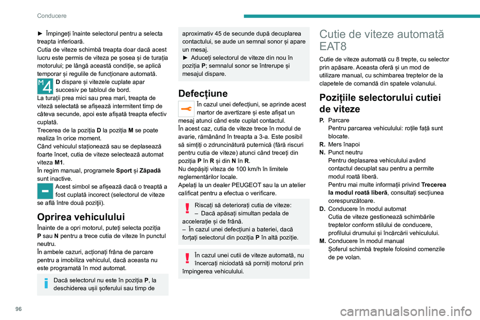 Peugeot 308 2021 Manualul de utilizare (in Romanian) 96
Conducere
► Împingeți înainte selectorul pentru a selecta
treapta inferioară.
Cutia de viteze schimbă treapta doar dacă acest
lucru este permis de viteza pe șosea și de turația
motoru Peugeot 308 2021 Manualul de utilizare (in Romanian) 96
Conducere
► Împingeți înainte selectorul pentru a selecta
treapta inferioară.
Cutia de viteze schimbă treapta doar dacă acest
lucru este permis de viteza pe șosea și de turația
motoru
