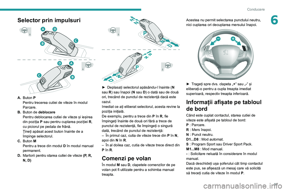 Peugeot 308 2021 Manualul de utilizare (in Romanian) 97
Conducere
6Selector prin impulsuri
A.Buton P
Pentru trecerea cutiei de viteze în modul
Parcare.
B. Buton de deblocare
Pentru deblocarea cutiei de viteze și ieșirea
din poziția P sau pentr Peugeot 308 2021 Manualul de utilizare (in Romanian) 97
Conducere
6Selector prin impulsuri
A.Buton P
Pentru trecerea cutiei de viteze în modul
Parcare.
B. Buton de deblocare
Pentru deblocarea cutiei de viteze și ieșirea
din poziția P sau pentr