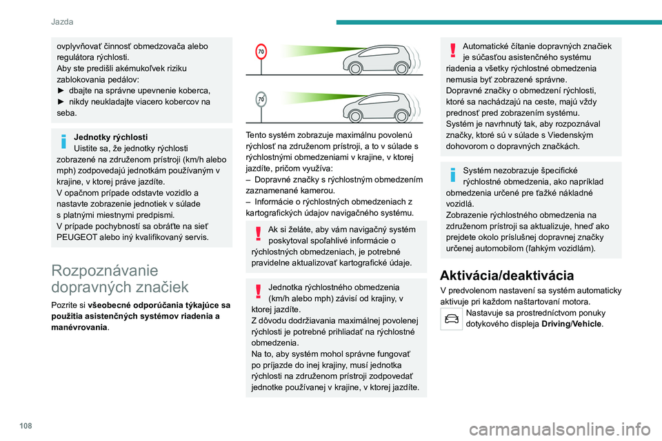 Peugeot 308 2021  Užívateľská príručka (in Slovak) 108
Jazda
ovplyvňovať činnosť obmedzovača alebo 
regulátora rýchlosti.
Aby ste predišli akémukoľvek riziku 
zablokovania pedálov:
► 
dbajte na správne upevnenie koberca,
►

 
nikdy neu