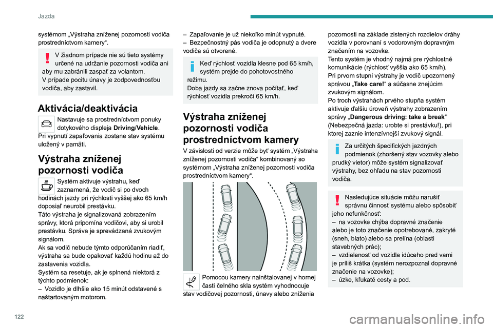 Peugeot 308 2021  Užívateľská príručka (in Slovak) 122
Jazda
systémom „Výstraha zníženej pozornosti vodiča 
prostredníctvom kamery“.
V žiadnom prípade nie sú tieto systémy 
určené na udržanie pozornosti vodiča ani 
aby mu zabránili 