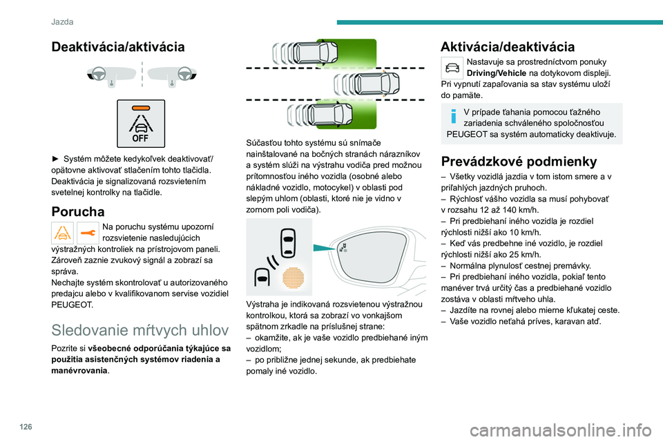 Peugeot 308 2021  Užívateľská príručka (in Slovak) 126
Jazda
Deaktivácia/aktivácia 
 
 
 
► Systém môžete kedykoľvek deaktivovať/
opätovne aktivovať stlačením tohto tlačidla. 
Deaktivácia je signalizovaná rozsvietením 
svetelnej kontr