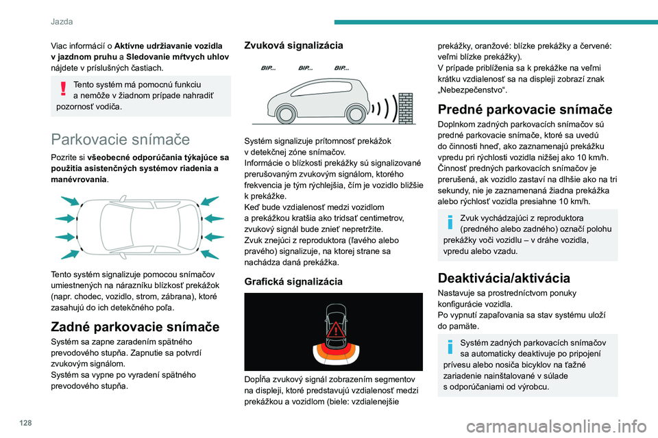 Peugeot 308 2021  Užívateľská príručka (in Slovak) 128
Jazda
Viac informácií o Aktívne udržiavanie vozidla 
v jazdnom pruhu a Sledovanie mŕtvych uhlov 
nájdete v príslušných častiach.
Tento systém má pomocnú funkciu  a   nemôže v   žia