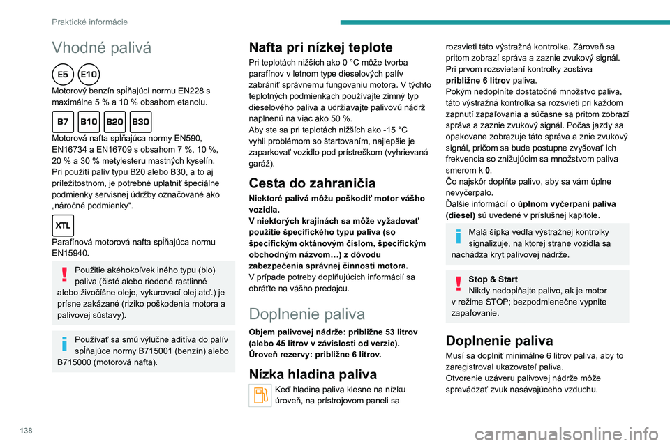 Peugeot 308 2021  Užívateľská príručka (in Slovak) 138
Praktické informácie
Vhodné palivá  
Motorový benzín spĺňajúci normu EN228 s 
maximálne 5  % a 10   % obsahom etanolu.
  
Motorová nafta spĺňajúca normy EN590, 
EN16734 a EN16709 s o