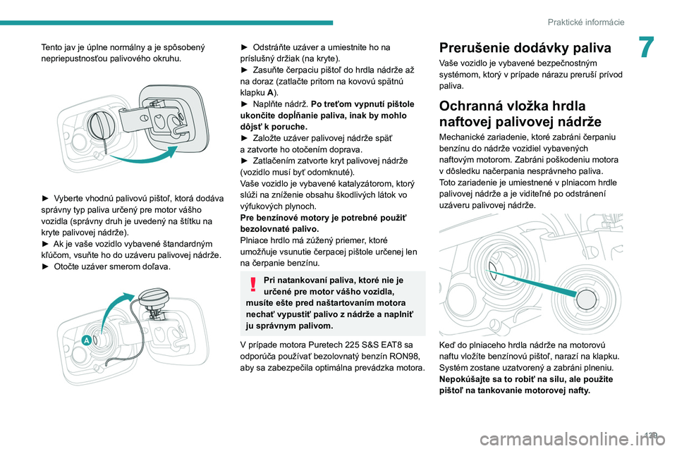 Peugeot 308 2021  Užívateľská príručka (in Slovak) 139
Praktické informácie
7Tento jav je úplne normálny a je spôsobený 
nepriepustnosťou palivového okruhu.
 
 
► Vyberte vhodnú palivovú pištoľ, ktorá dodáva 
správny typ paliva určen