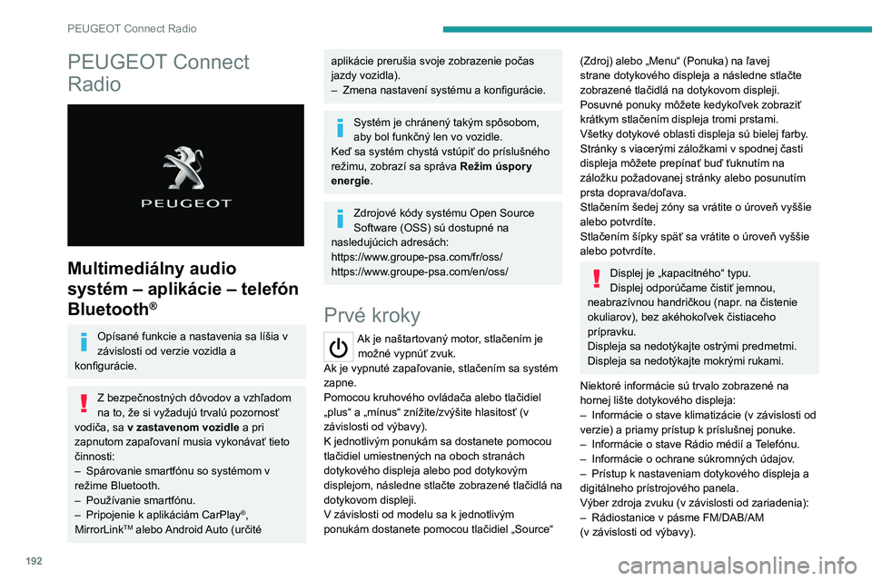 Peugeot 308 2021  Užívateľská príručka (in Slovak) 192
PEUGEOT Connect Radio
PEUGEOT Connect 
Radio
 
 
Multimediálny audio 
systém – aplikácie – telefón 
Bluetooth
®
Opísané funkcie a nastavenia sa líšia v 
závislosti od verzie vozidla 