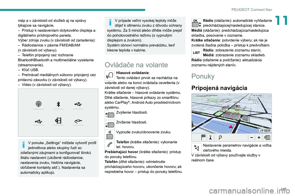 Peugeot 308 2021  Užívateľská príručka (in Slovak) 207
PEUGEOT Connect Nav
11máp a v závislosti od služieb aj na správy 
týkajúce sa navigácie.
– 
Prístup k nastaveniam dotykového displeja a 
digitálneho prístrojového panela.
Výber zdro