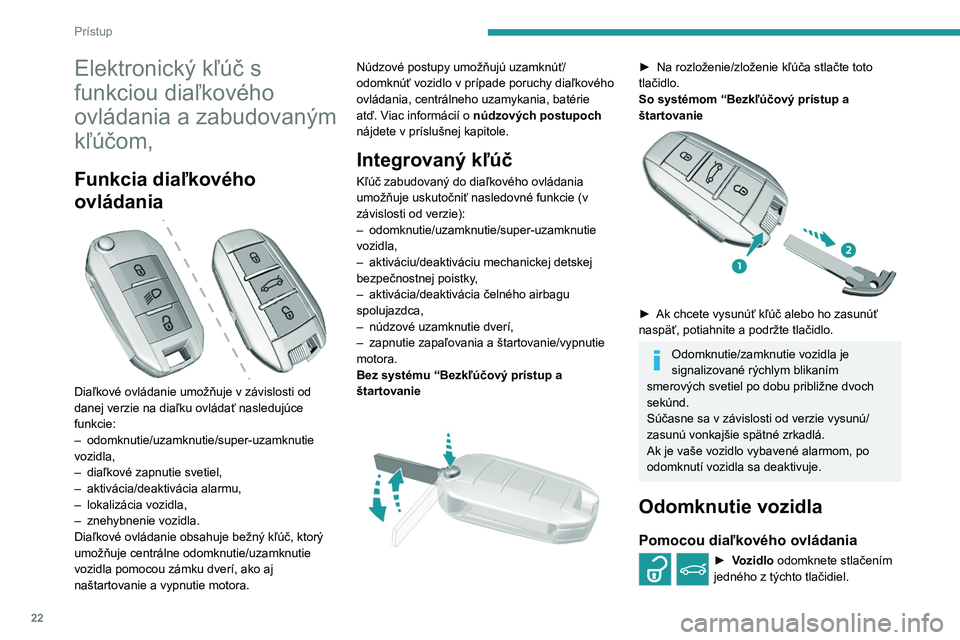 Peugeot 308 2021  Užívateľská príručka (in Slovak) 22
Prístup 
Elektronický kľúč s 
funkciou diaľkového 
ovládania a zabudovaným 
kľúčom,
Funkcia diaľkového 
ovládania
 
 
Diaľkové ovládanie umožňuje v závislosti od 
danej verzie 