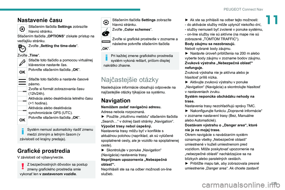 Peugeot 308 2021  Užívateľská príručka (in Slovak) 229
PEUGEOT Connect Nav
11Nastavenie času
Stlačením tlačidla Settings zobrazíte 
hlavnú stránku.
Stlačením tlačidla „ OPTIONS“ získate prístup na 
vedľajšiu stránku.
Zvoľte „ Set