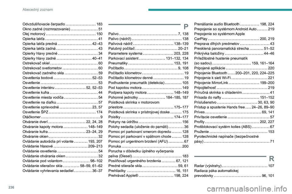 Peugeot 308 2021  Užívateľská príručka (in Slovak) 236
Abecedný zoznam
Odvzdušňovacie čerpadlo     183
Okno zadné (rozmrazovanie)     
51
Olej motorový
    
150
Opierka lakťa
    
41
Opierka lakťa predná
    
42–43
Opierka lakťa zadná
   
